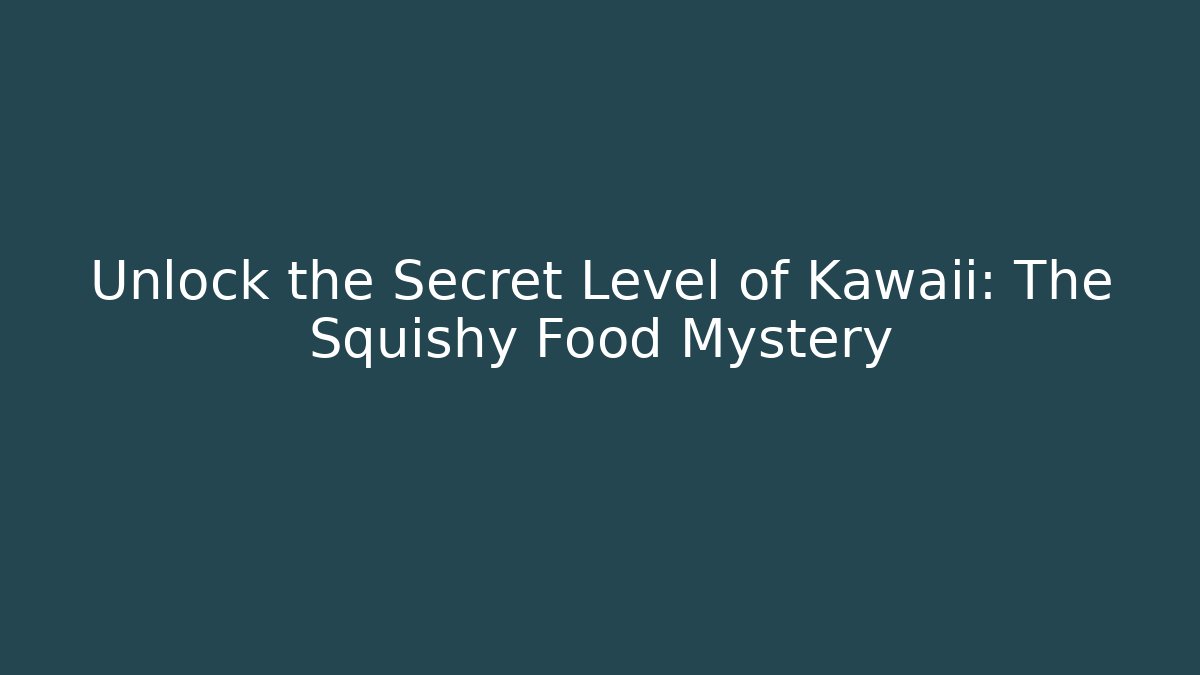 Unlock the Secret Level of Kawaii: The Squishy Food Mystery - Critter Realm