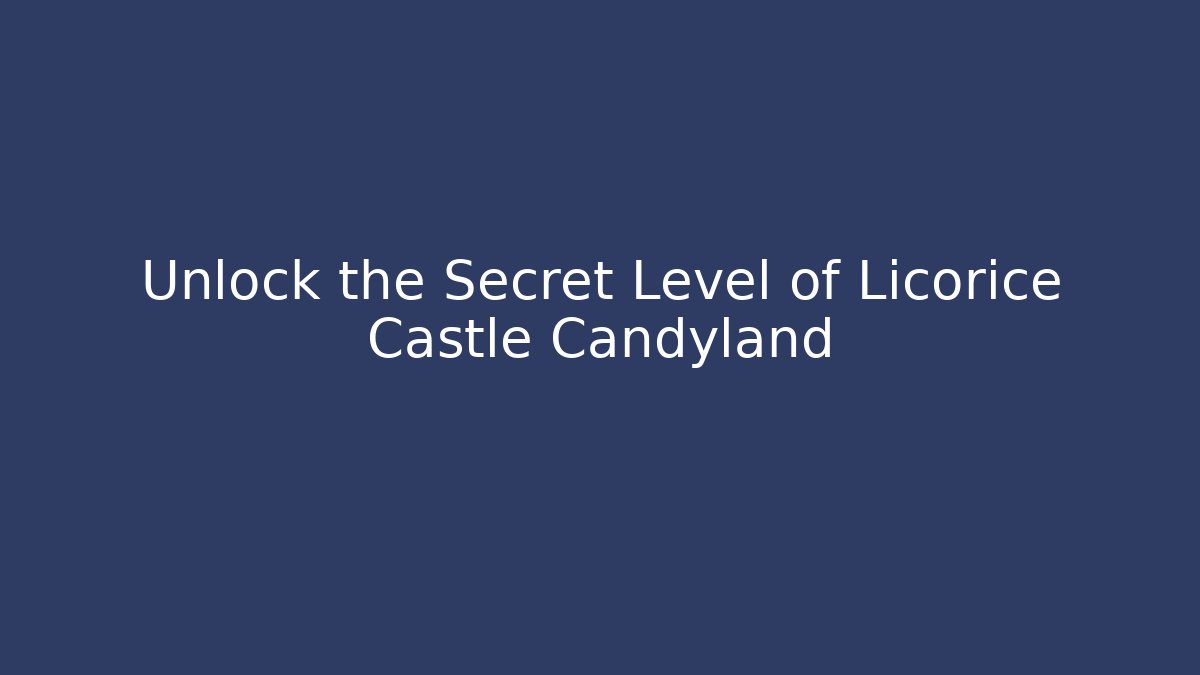 Unlock the Secret Level of Licorice Castle Candyland