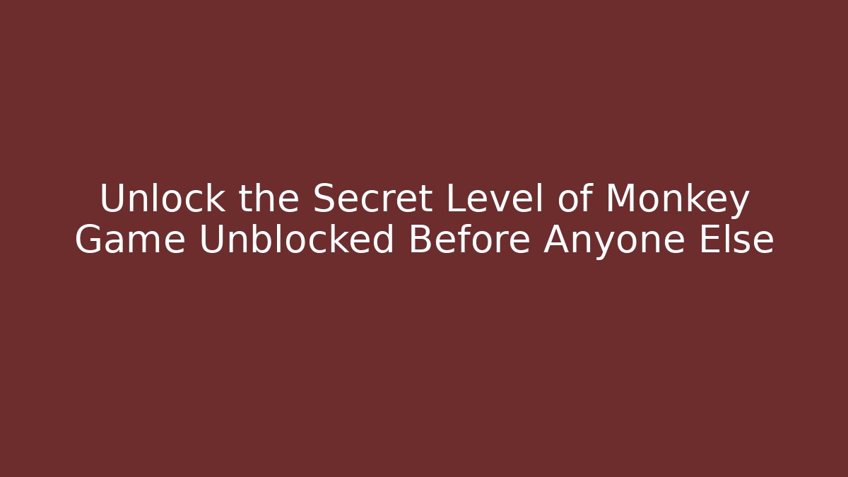 Unlock the Secret Level of Monkey Game Unblocked Before Anyone Else