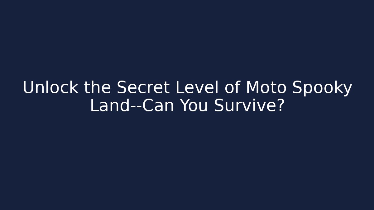 Unlock the Secret Level of Moto Spooky Land—Can You Survive?