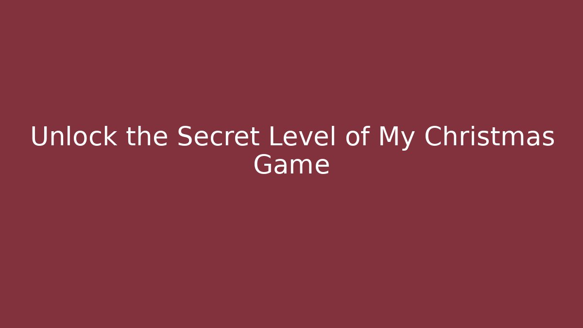 Unlock the Secret Level of My Christmas Game