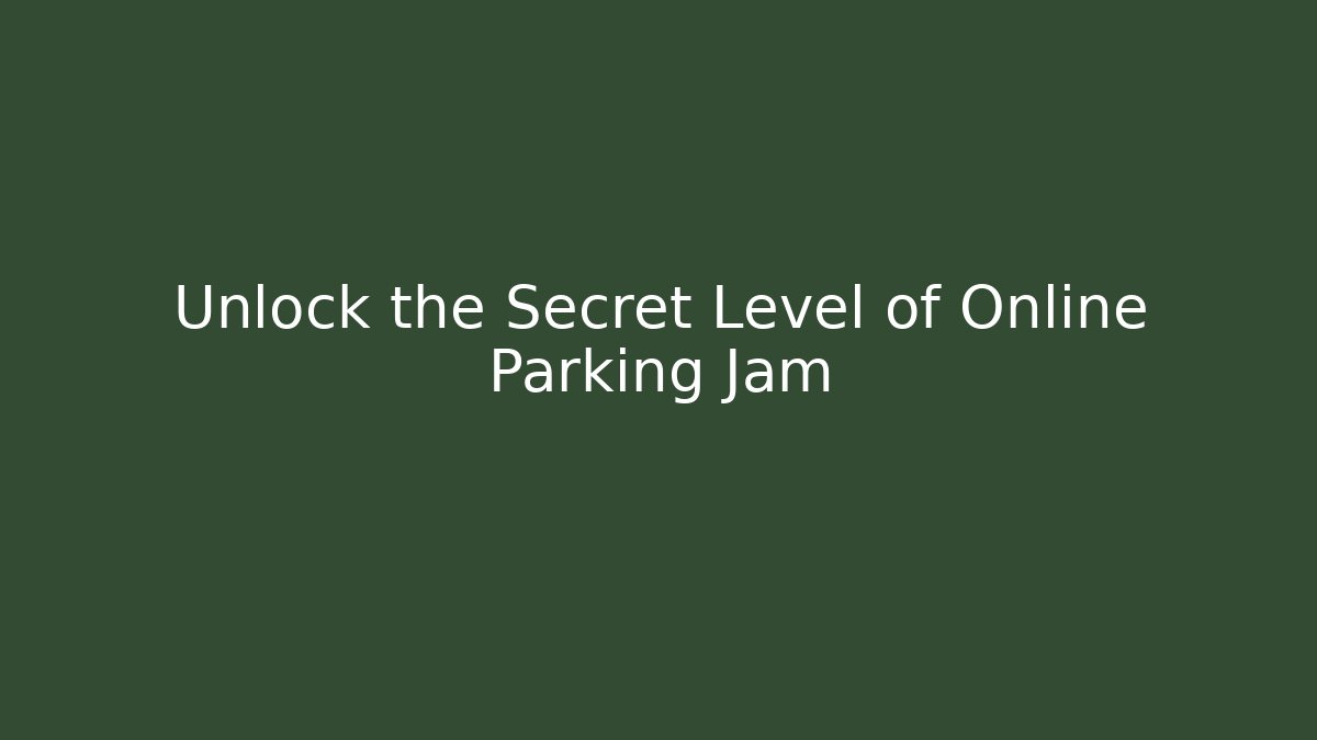 Unlock the Secret Level of Online Parking Jam