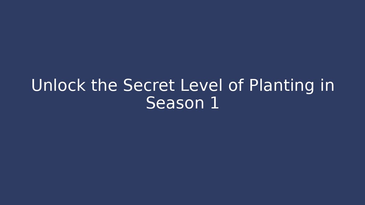 Unlock the Secret Level of Planting in Season 1