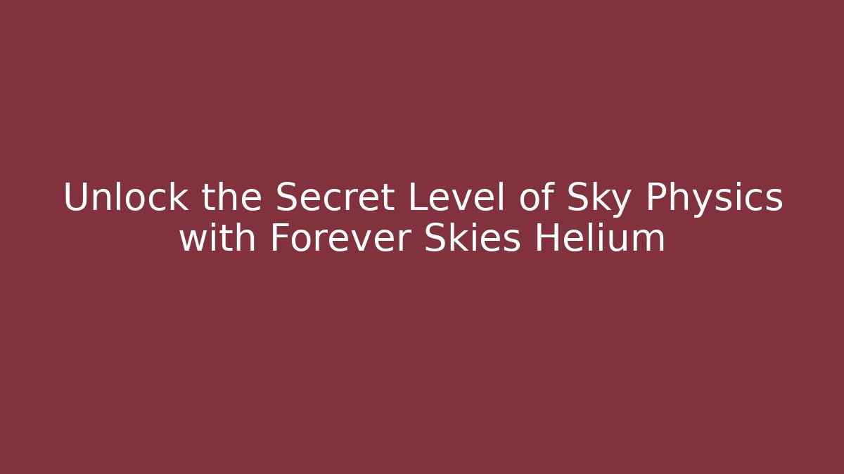 Unlock the Secret Level of Sky Physics with Forever Skies Helium