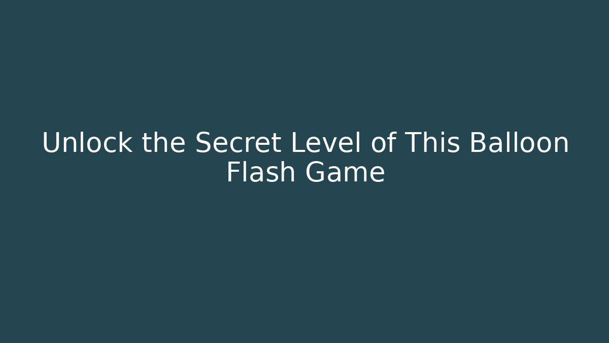 Unlock the Secret Level of This Balloon Flash Game