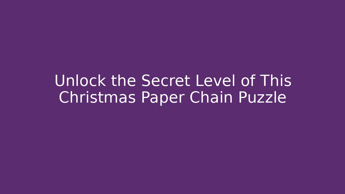Unlock the Secret Level of This Christmas Paper Chain Puzzle