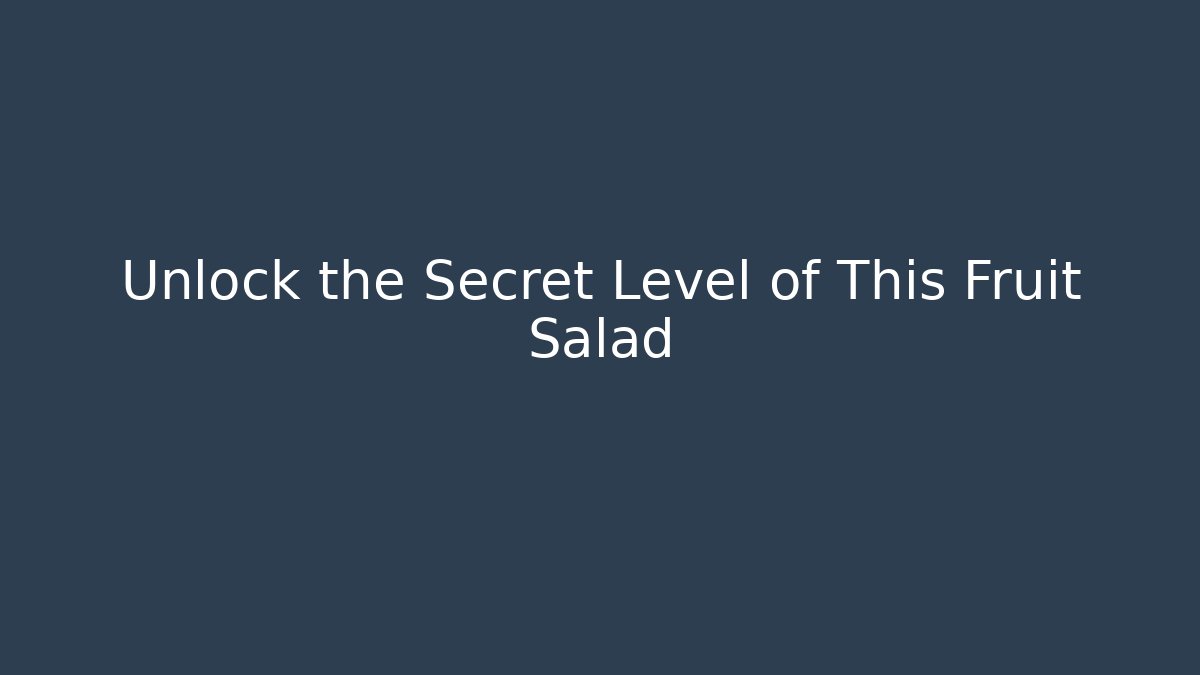 Unlock the Secret Level of This Fruit Salad
