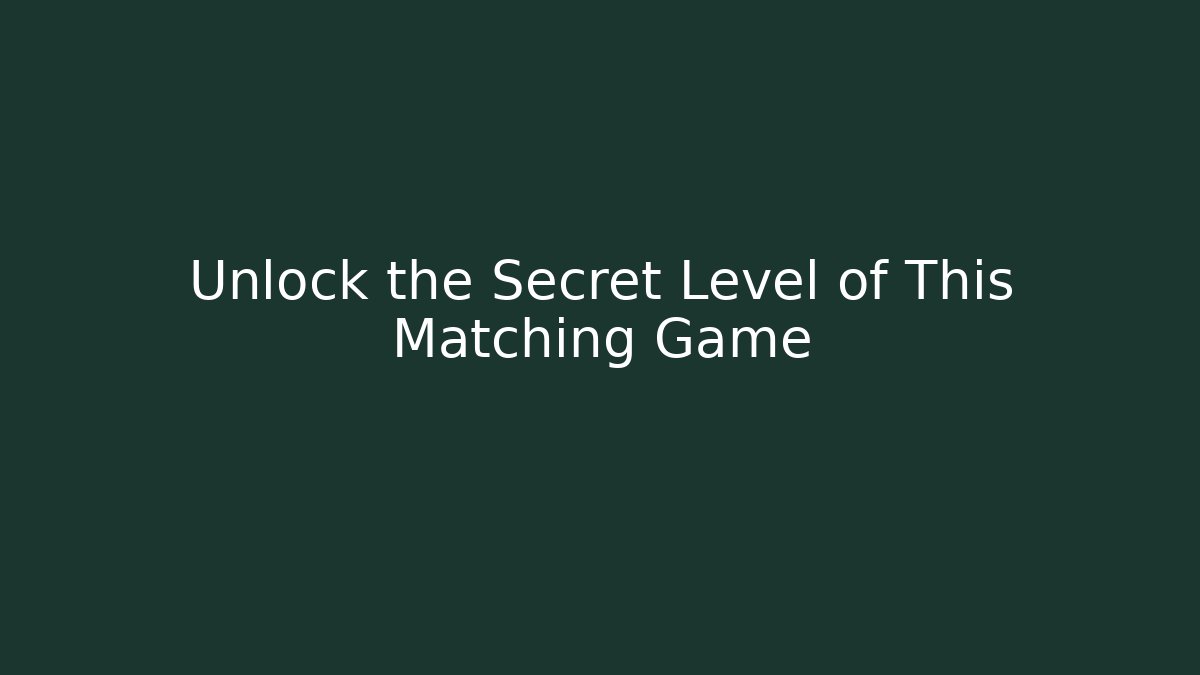 Unlock the Secret Level of This Matching Game