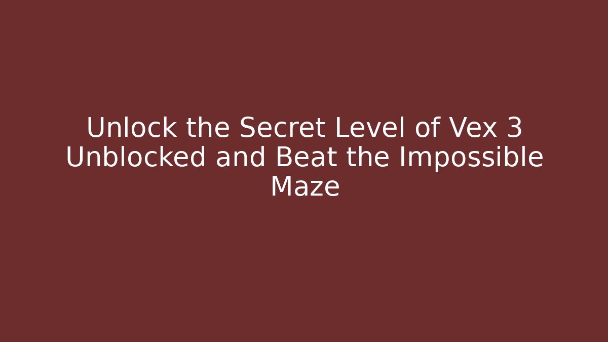 Unlock the Secret Level of Vex 3 Unblocked and Beat the Impossible Maze