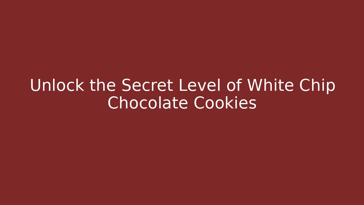 Unlock the Secret Level of White Chip Chocolate Cookies