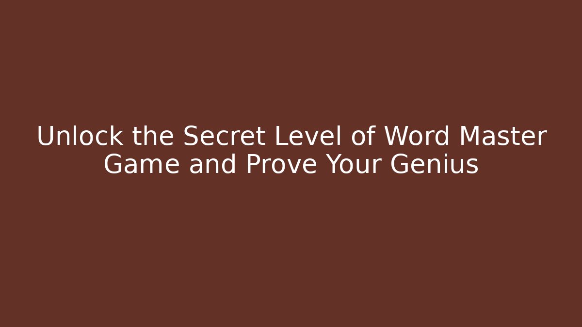 Unlock the Secret Level of Word Master Game and Prove Your Genius