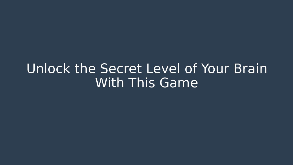 Unlock the Secret Level of Your Brain With This Game