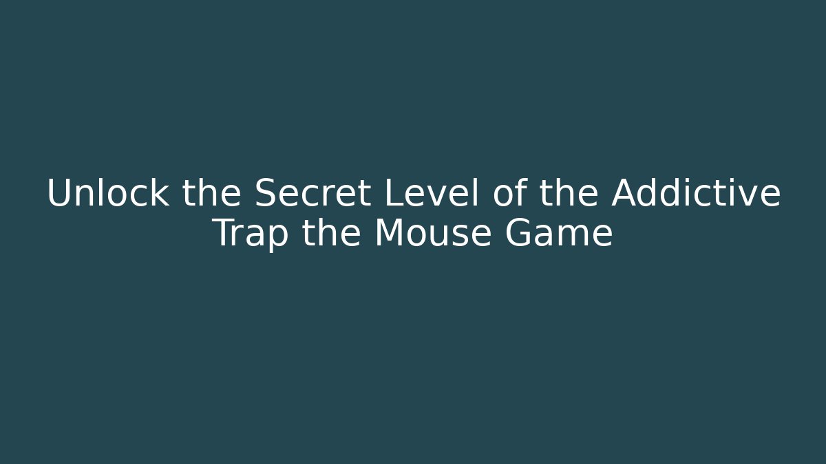 Unlock the Secret Level of the Addictive Trap the Mouse Game