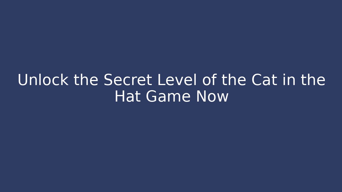 Unlock the Secret Level of the Cat in the Hat Game Now - Critter Realm