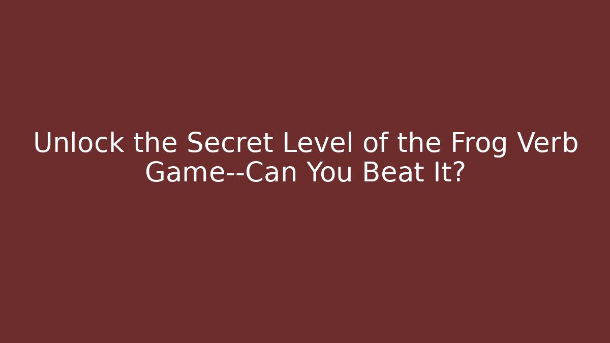 Unlock the Secret Level of the Frog Verb Game—Can You Beat It?