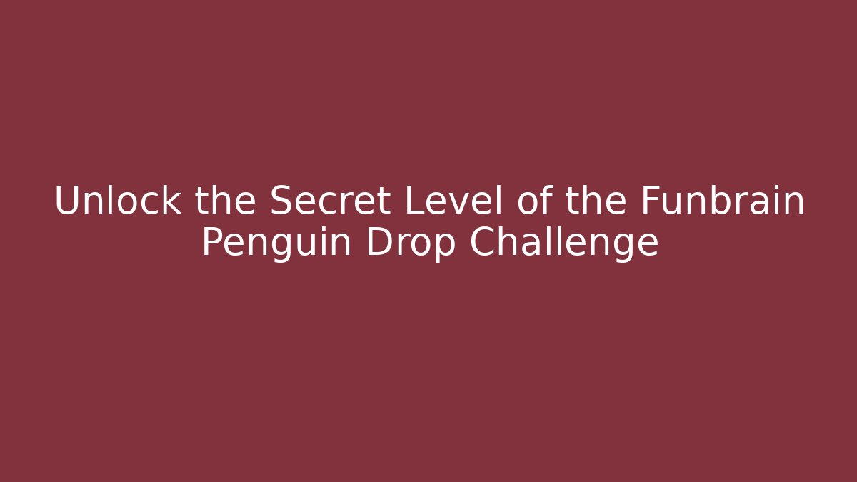 Unlock the Secret Level of the Funbrain Penguin Drop Challenge