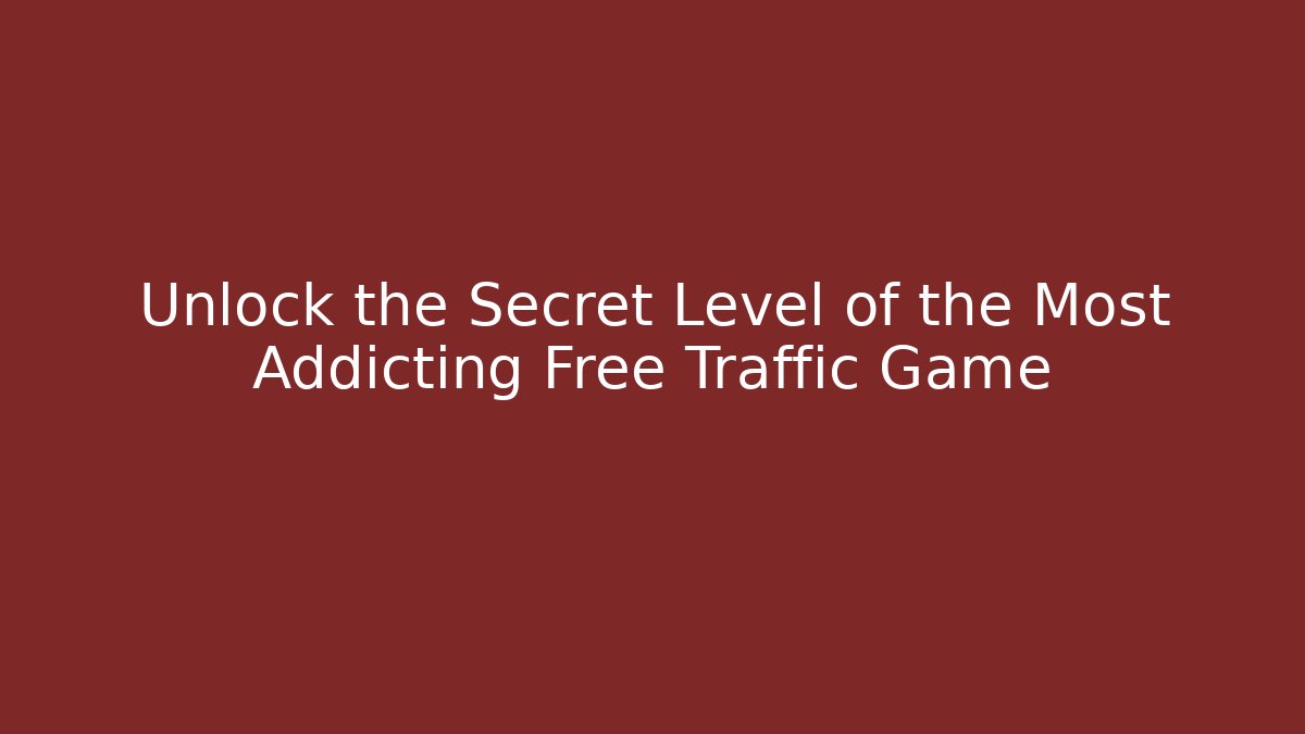 Unlock the Secret Level of the Most Addicting Free Traffic Game