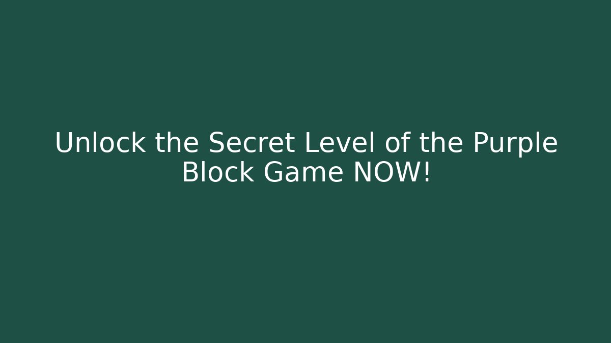 Unlock the Secret Level of the Purple Block Game NOW!