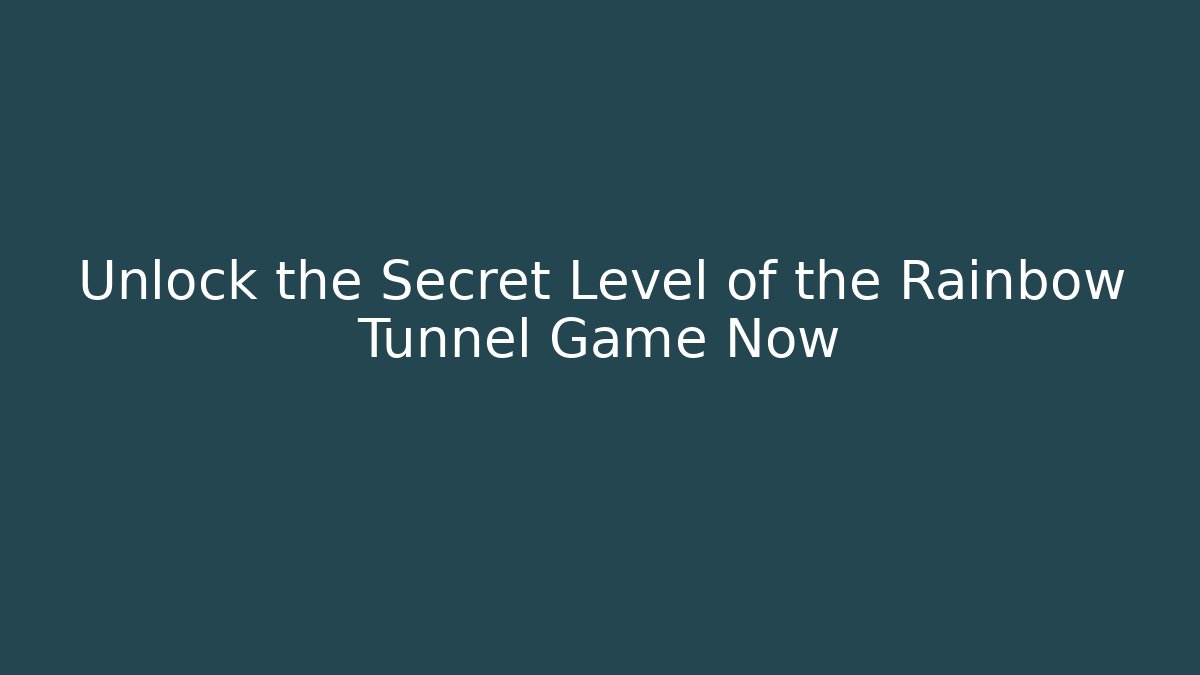Unlock the Secret Level of the Rainbow Tunnel Game Now
