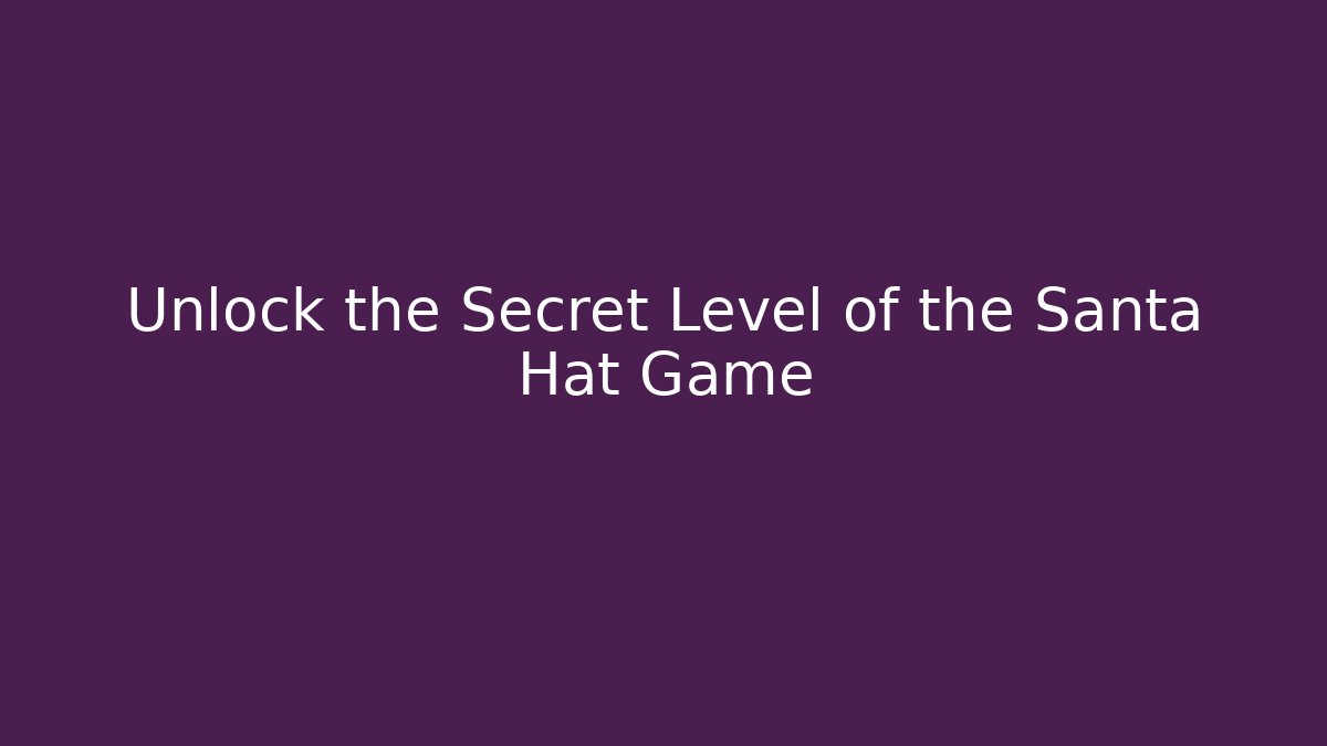 Unlock the Secret Level of the Santa Hat Game