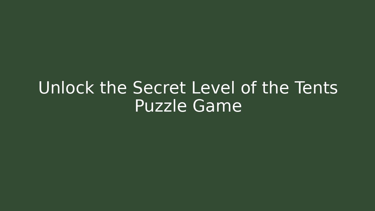 Unlock the Secret Level of the Tents Puzzle Game