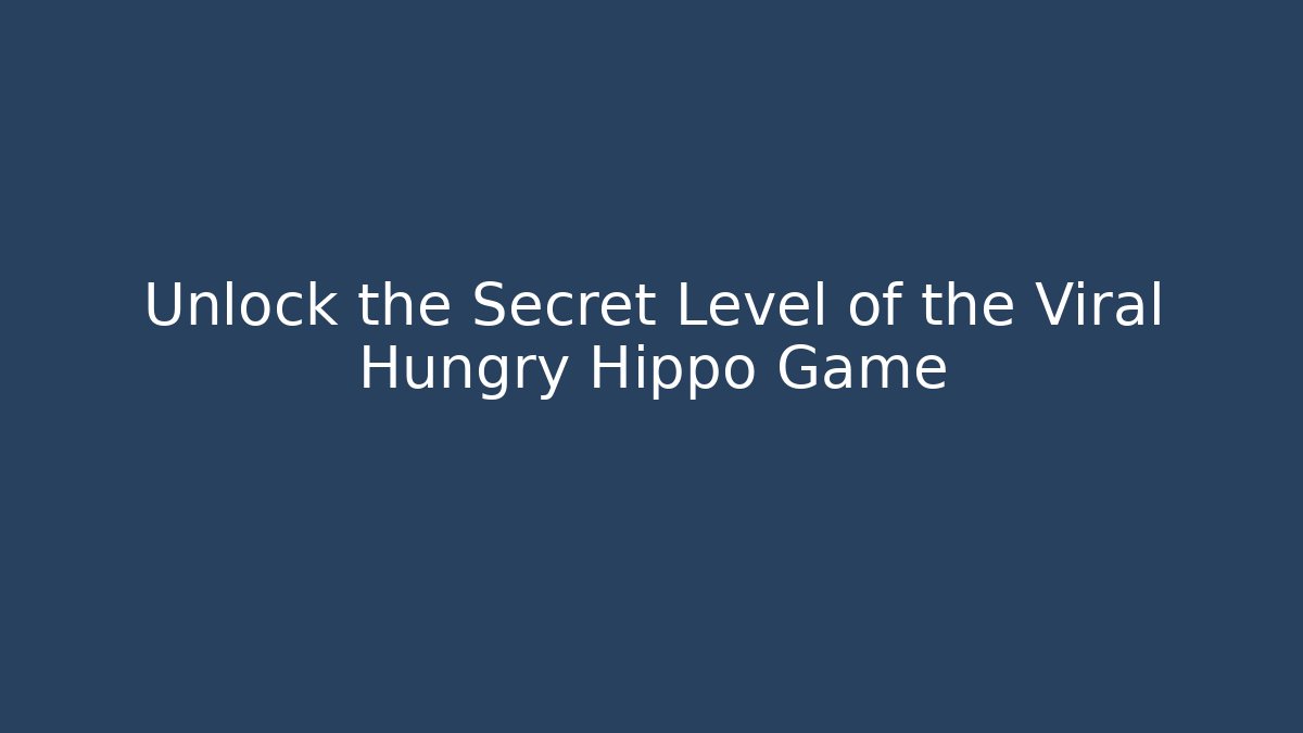 Unlock the Secret Level of the Viral Hungry Hippo Game