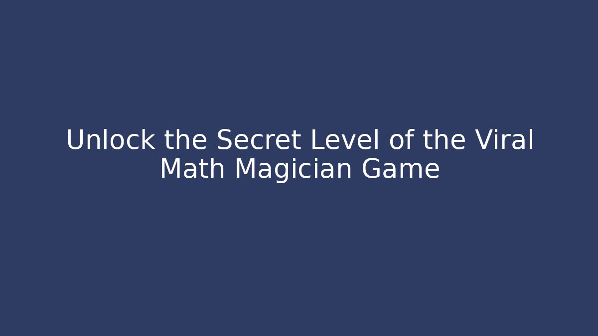 Unlock the Secret Level of the Viral Math Magician Game