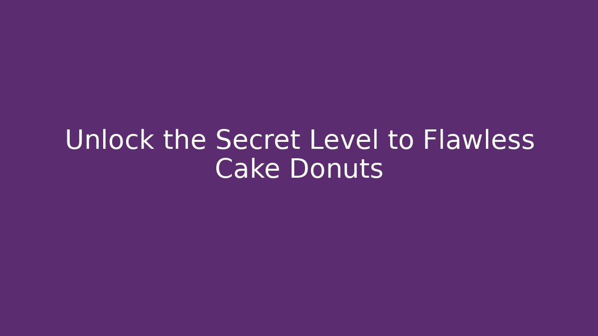 Unlock the Secret Level to Flawless Cake Donuts