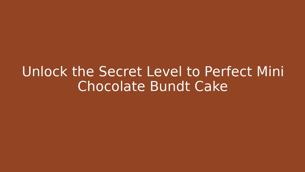 Unlock the Secret Level to Perfect Mini Chocolate Bundt Cake