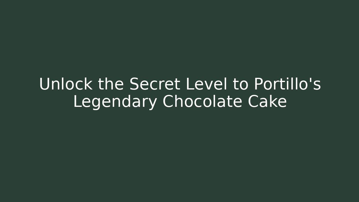 Unlock the Secret Level to Portillo's Legendary Chocolate Cake