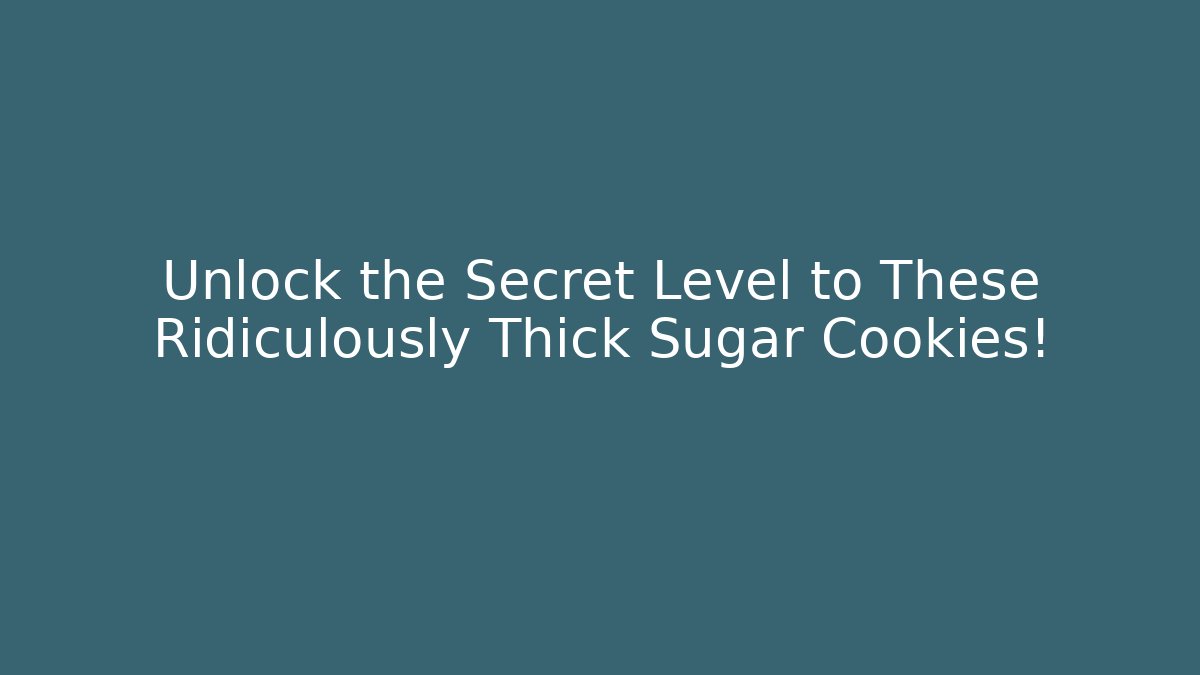 Unlock the Secret Level to These Ridiculously Thick Sugar Cookies!