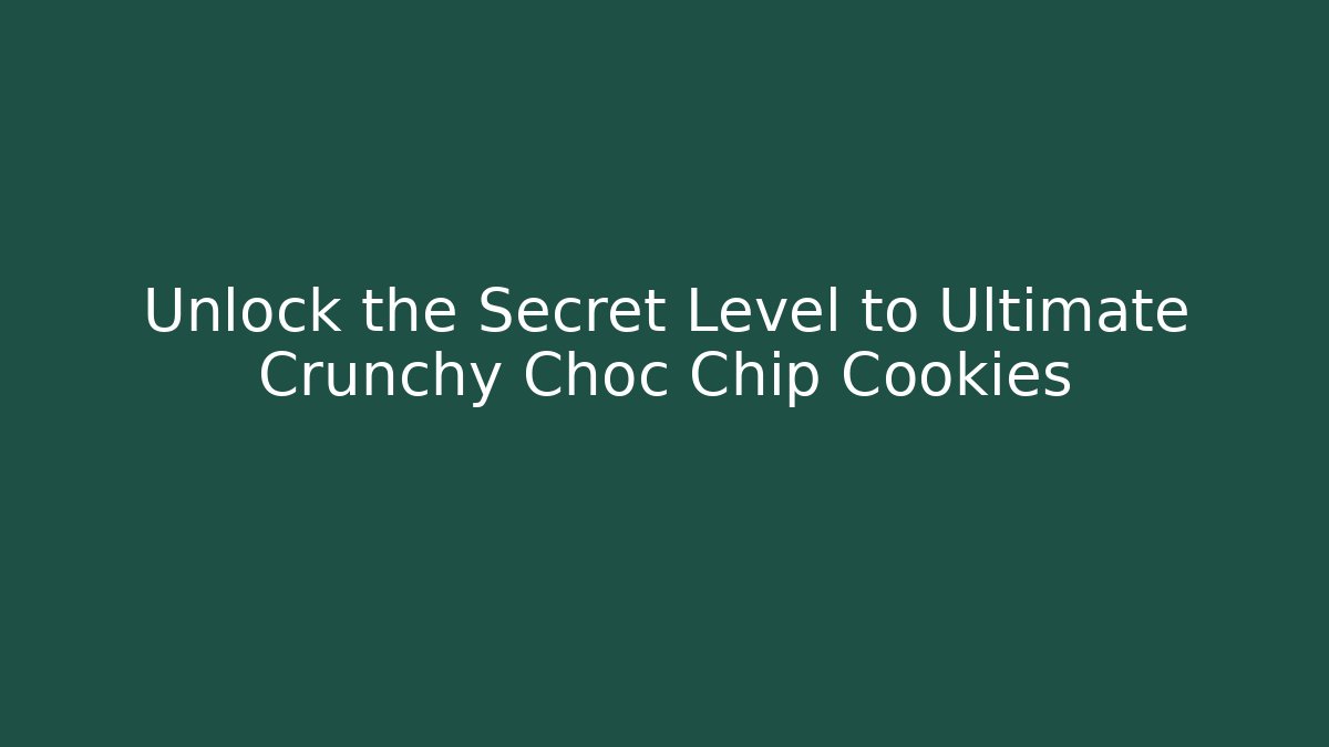 Unlock the Secret Level to Ultimate Crunchy Choc Chip Cookies
