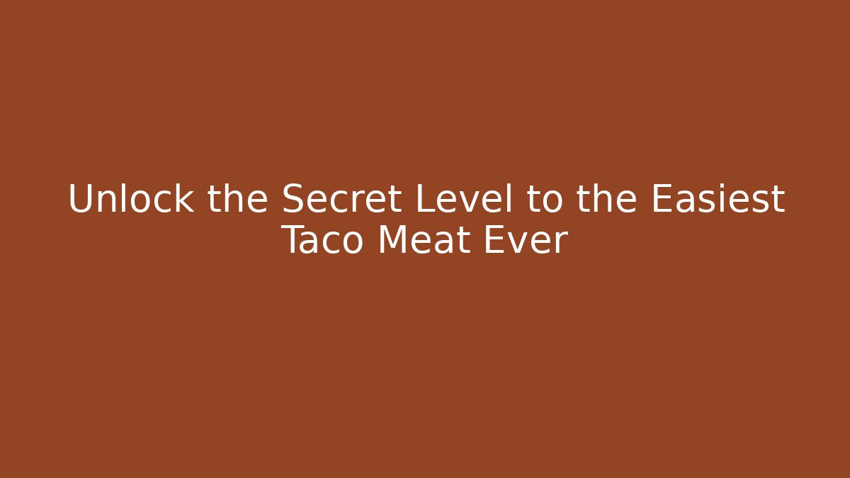 Unlock the Secret Level to the Easiest Taco Meat Ever