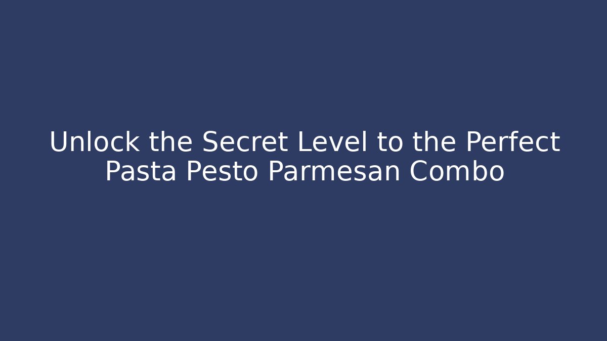 Unlock the Secret Level to the Perfect Pasta Pesto Parmesan Combo