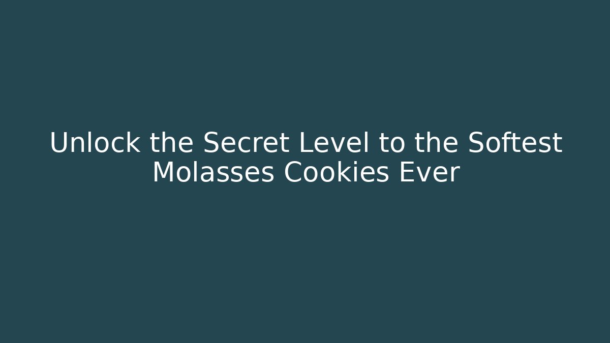 Unlock the Secret Level to the Softest Molasses Cookies Ever