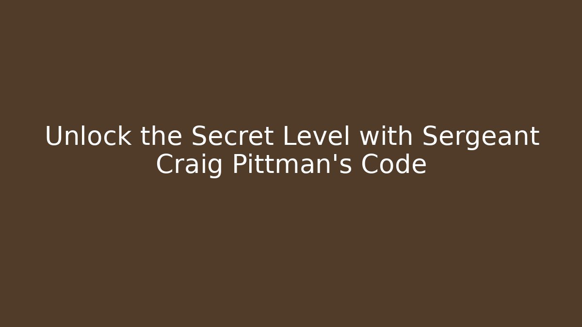 Unlock the Secret Level with Sergeant Craig Pittman's Code