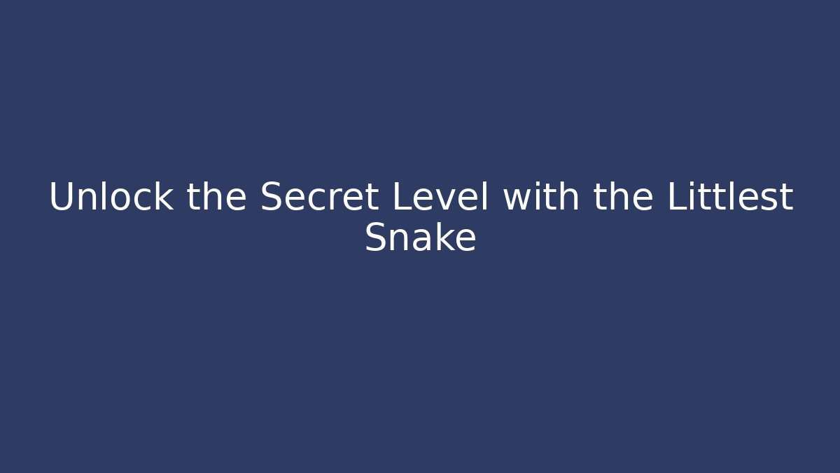 Unlock the Secret Level with the Littlest Snake