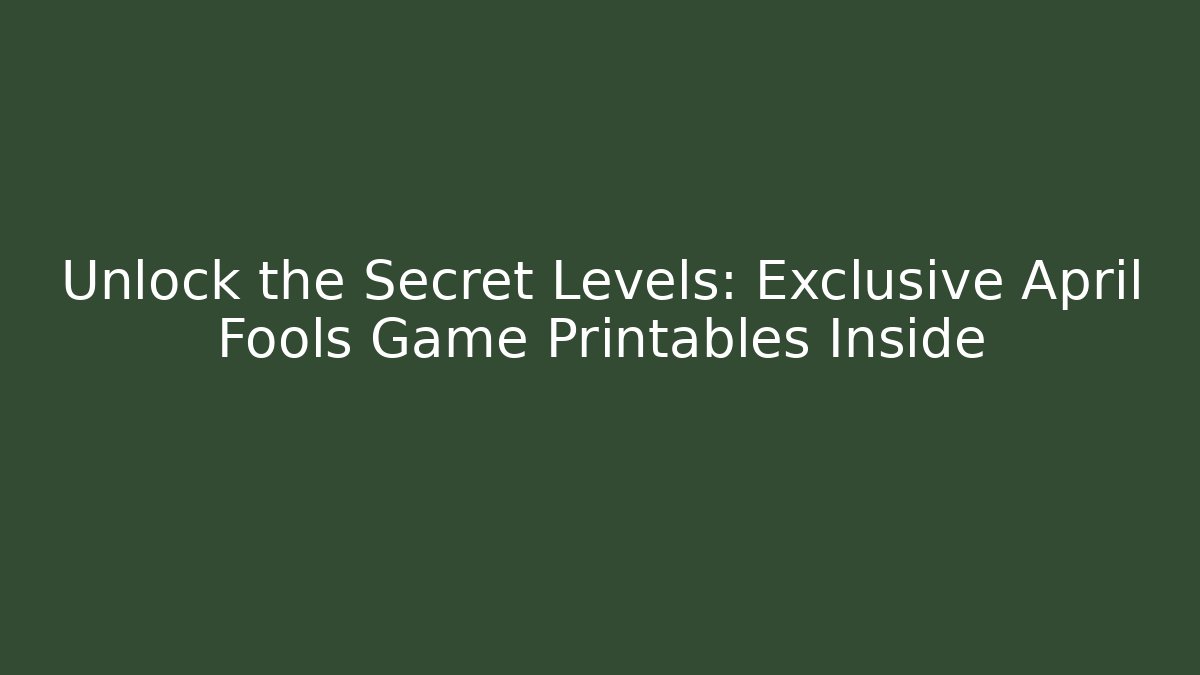 Unlock the Secret Levels: Exclusive April Fools Game Printables Inside