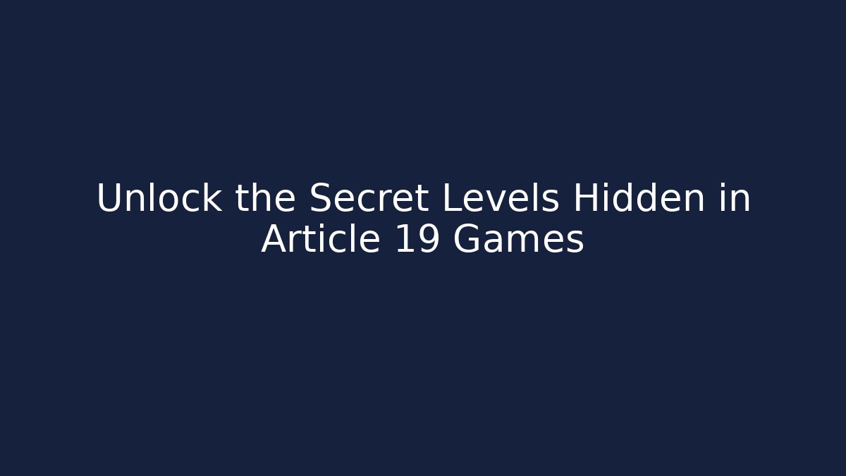 Unlock the Secret Levels Hidden in Article 19 Games