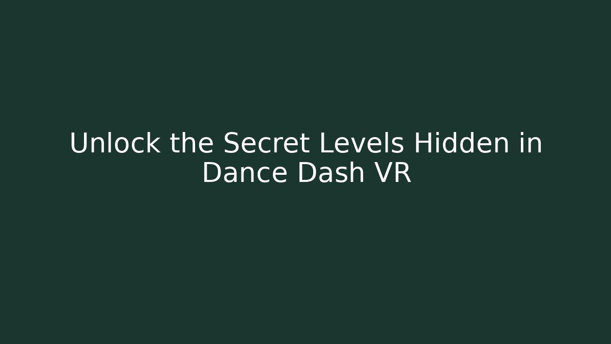 Unlock the Secret Levels Hidden in Dance Dash VR