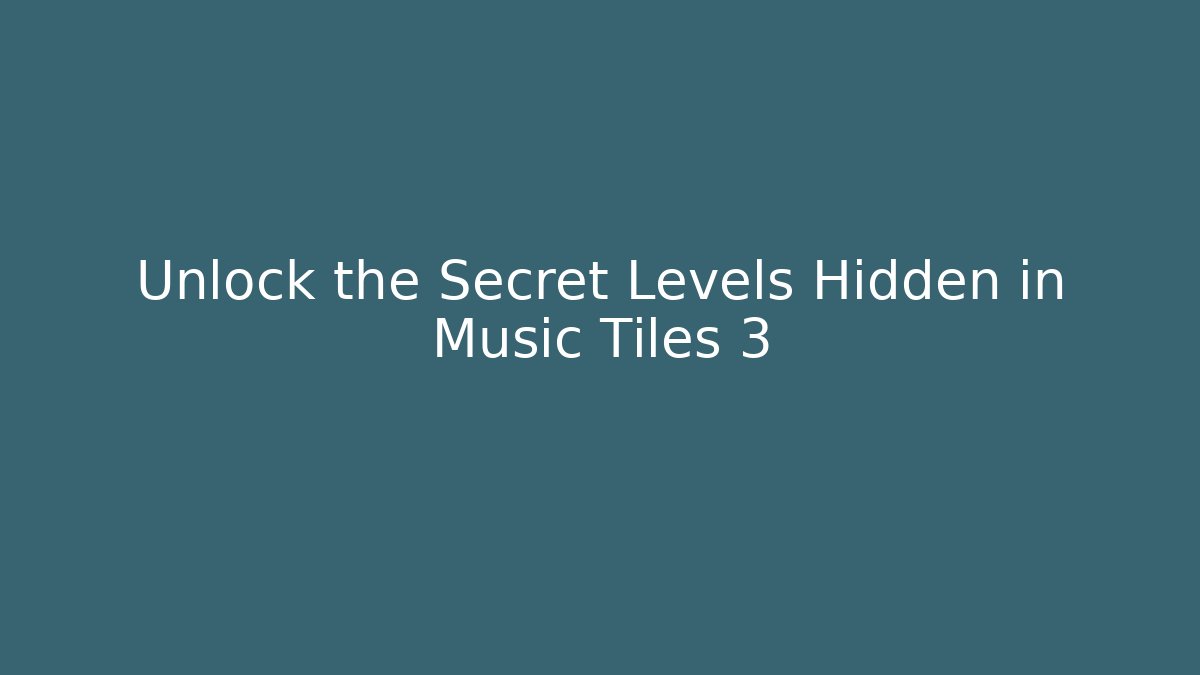 Unlock the Secret Levels Hidden in Music Tiles 3