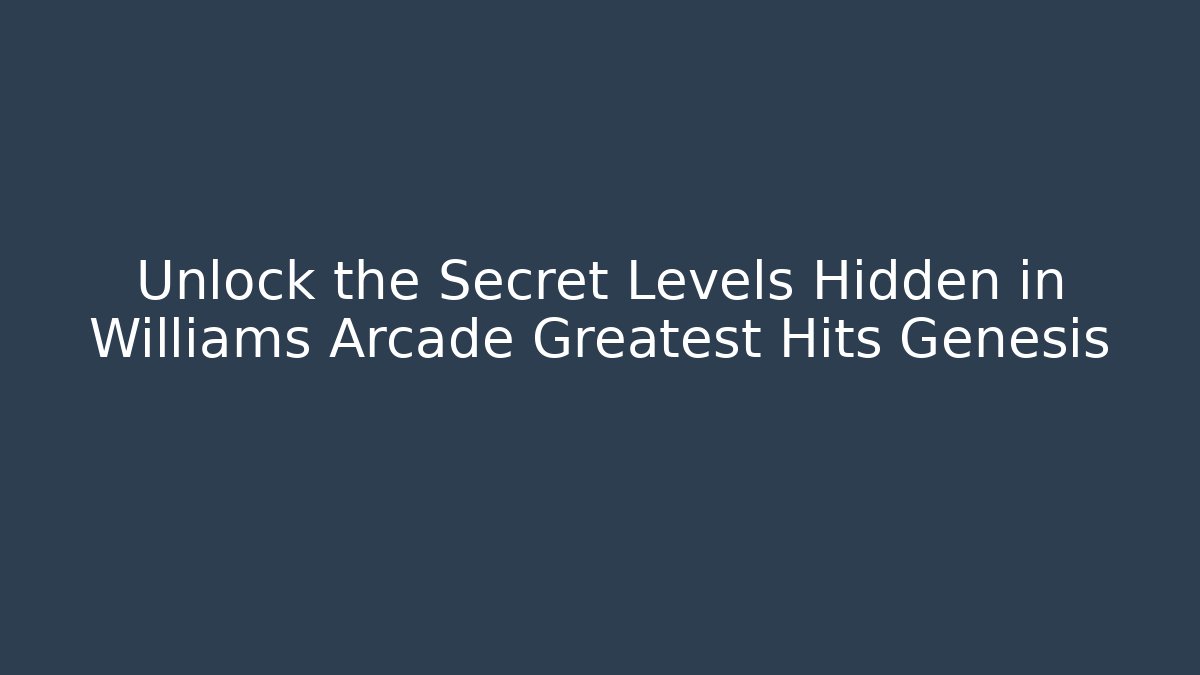 Unlock the Secret Levels Hidden in Williams Arcade Greatest Hits Genesis