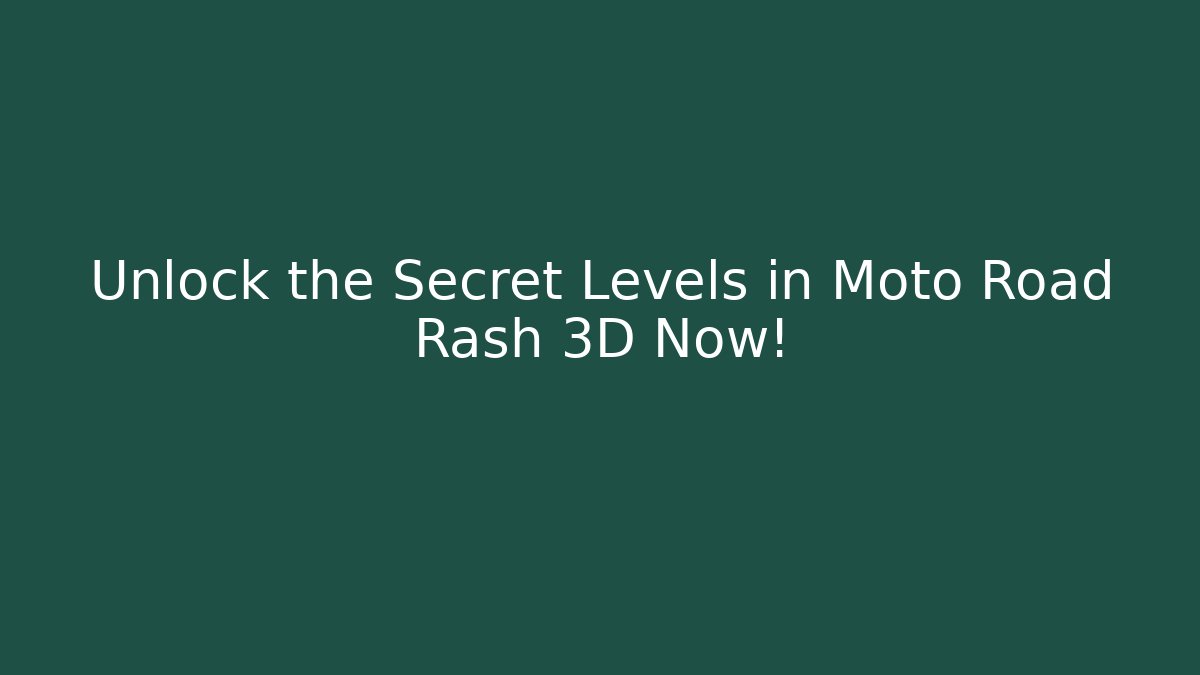 Unlock the Secret Levels in Moto Road Rash 3D Now!