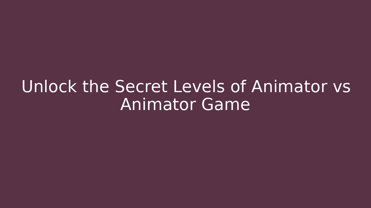 Unlock the Secret Levels of Animator vs Animator Game