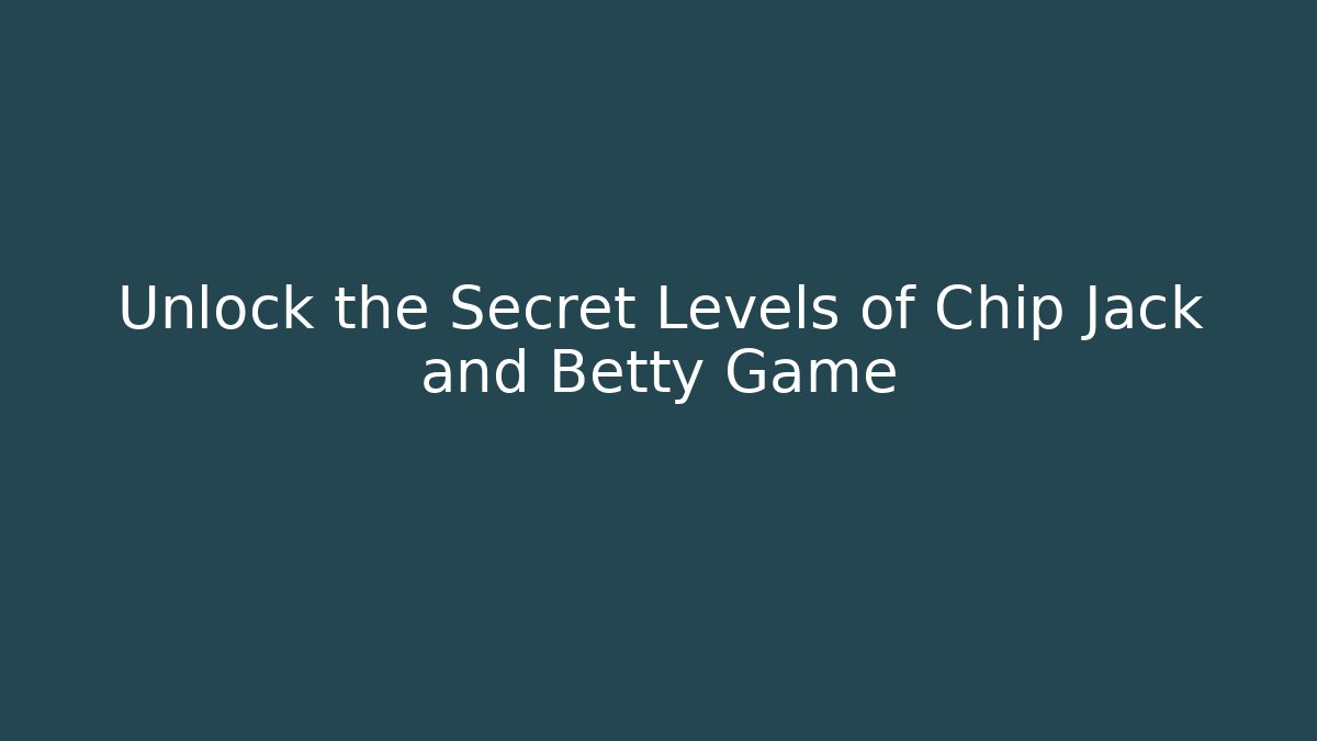 Unlock the Secret Levels of Chip Jack and Betty Game