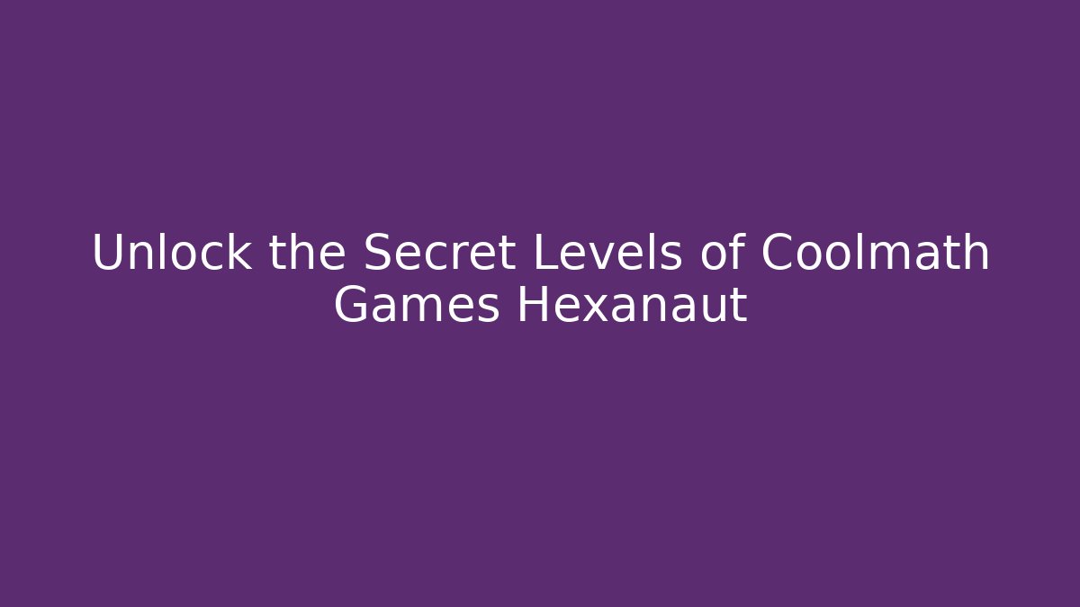 Unlock the Secret Levels of Coolmath Games Hexanaut