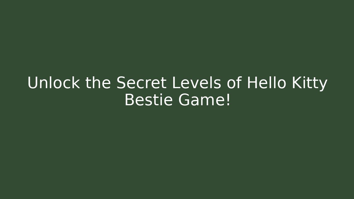 Unlock the Secret Levels of Hello Kitty Bestie Game!