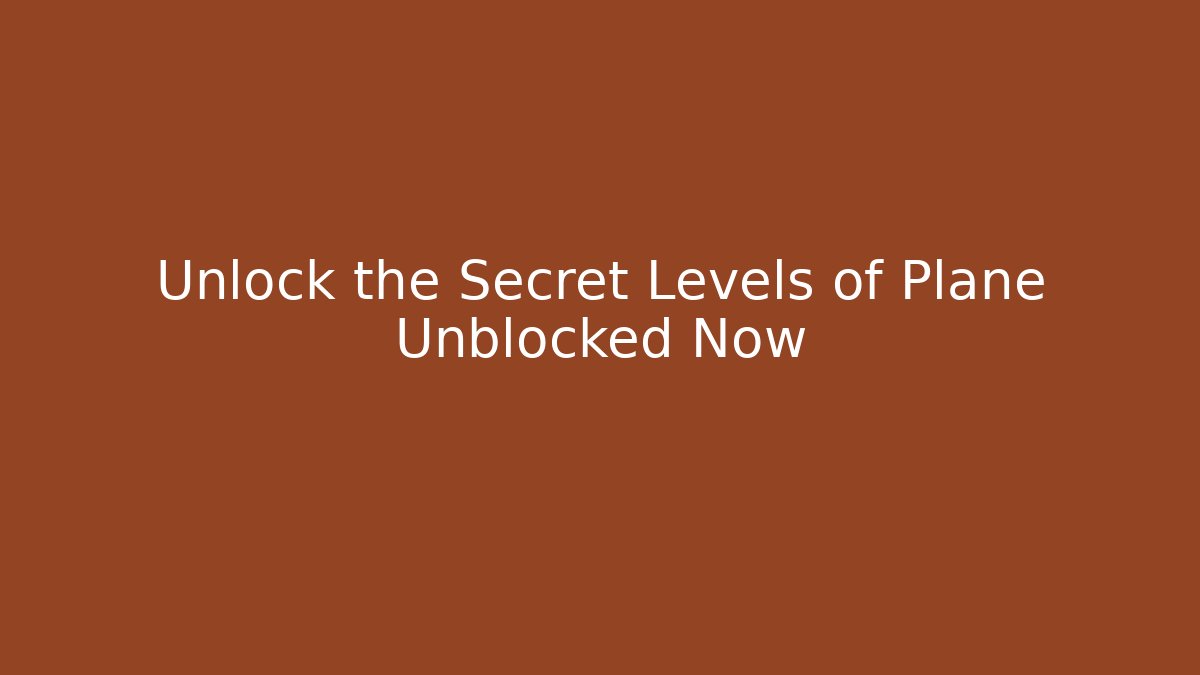 Unlock the Secret Levels of Plane Unblocked Now
