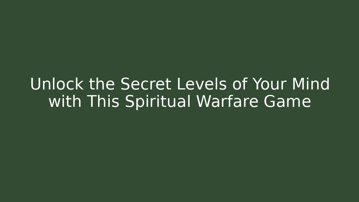 Unlock the Secret Levels of Your Mind with This Spiritual Warfare Game