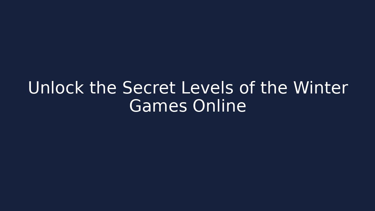 Unlock the Secret Levels of the Winter Games Online